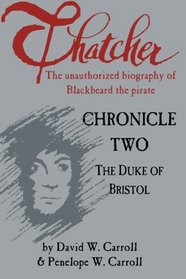 Thatcher: the unauthorized biography of Blackbeard the pirate: Chronicle Two: The Duke of Bristol (Volume 2)