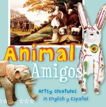 Animal Amigos!: Artsy Creatures in English y Espanol