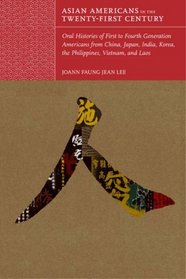 Asian Americans in the Twenty-First Century: Oral Histories of First- to Fourth- Generation Americans from China, Japan, India, Korea, the Philippines, Vietnam, and Laos