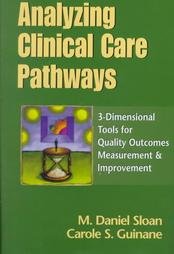 Analyzing Clinical Care Pathways: 3-Dimensional Tools for Quality Outcomes Measurement  Improvement (Book with Diskette for Windows)
