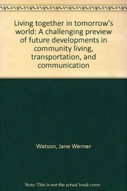 Living together in tomorrow's world: A challenging preview of future developments in community living, transportation, and communication