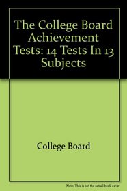 The College Board Achievement Tests: 14 Tests in 13 Subjects