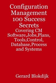 Configuration Management 100 Success Secrets - Covering CM Software,Jobs,Plans,Tools,Control,Database,Process and Systems