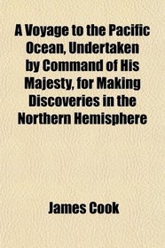 A Voyage to the Pacific Ocean, Undertaken by Command of His Majesty, for Making Discoveries in the Northern Hemisphere