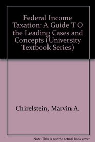 Federal Income Taxation: A Guide T O the Leading Cases and Concepts (University Textbook Series)