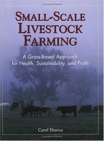 Small Scale Livestock Farming : A Grass-Based Approach for Health, Sustainability, and Profit