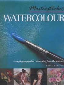 Masterstrokes Watercolour: A Step-by-Step Guide to Learning from the Masters (Masterstrokes)