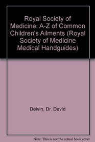 Royal Society of Medicine: A-Z of Common Children's Ailments (Royal Society of Medicine Medical Handguides)
