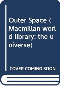 Outer Space (Macmillan World Library: the Universe)