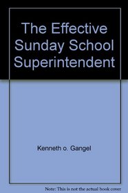 The effective Sunday school superintendent: A handbook for leaders