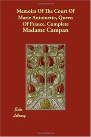 Memoirs Of The Court Of Marie Antoinette, Queen Of France, Complete