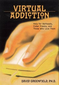 Virtual Addiction: Help for Netheads, Cyberfreaks, and Those Who Love Them