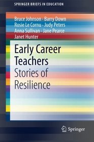 Early Career Teachers: Stories of Resilience (SpringerBriefs in Education)