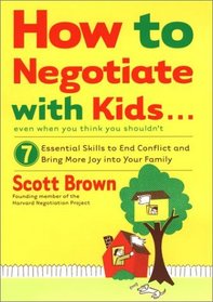 How to Negotiate With Kids Even If You Think You Shouldn't: 7 Essential Skills to End Conflict and Bring More Joy into Your Family