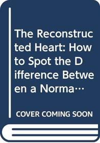 THE RECONSTRUCTED HEART: HOW TO SPOT THE DIFFERENCE BETWEEN A NORMAL MAN AND ONE WHO DOES THE HOUSEWORK, IS GREAT IN BED AND DOESN'T GET ALL IFFY WHEN YOU MENTION WORDS LIKE LOVE AND COMMITMENT