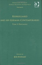 Volume 6, Tome I: Kierkegaard and His German Contemporaries - Philosophy (Kierkegaard Research: Sources Reception and Resources) (v. 6)