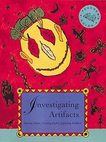 Investigating Artifacts: Making Masks, Creating Myths, Exploring Middens Teacher's Guide : Grades Kindergarten-6