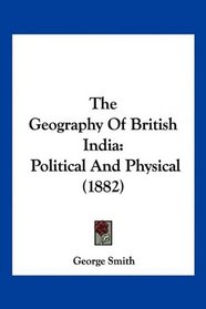 The Geography Of British India: Political And Physical (1882)