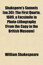 Shakspere's Sonnets (no.30); The First Quarto, 1609, a Facsimile in Photo-Lithography (From the Copy in the British Museum)