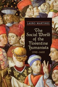The Social World of the Florentine Humanists, 1390-1460 (RSART: Renaissance Society of America Reprint Text Series)