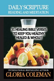 Daily Scripture Reading and Meditation: 31 Healing Bible Verses - To Keep You Healthy, Healed & Whole!