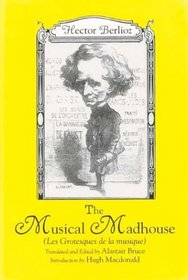The Musical Madhouse : English Translation of Berlioz's Les Grotesques de la musique (Eastman Studies in Music)