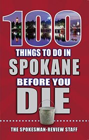 100 Things to Do in Spokane Before You Die (100 Things to Do Before You Die)