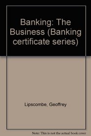 Banking: The Business (Banking certificate series)