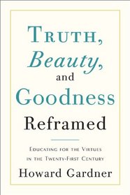 Truth, Beauty, and Goodness Reframed: Educating for the Virtues in the Twenty-First Century