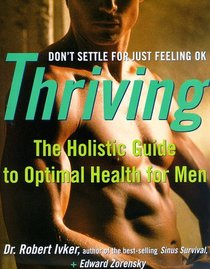 Thriving : The Holistic Guide to Optimal Health for Men