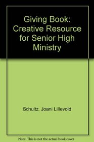 The Giving Book: Creative Resources for Senior High Ministry