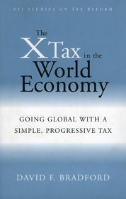 The X-Tax in the World Economy: Going Global with a Simple, Progressive Tax (AEI Studies on Tax Reform)