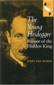 The Young Heidegger: Rumor of the Hidden King (Studies in Continental Thought)