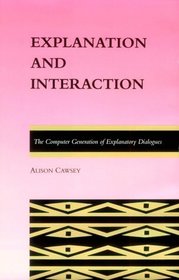 Explanation and Interaction: The Computer Generation of Explanatory Dialogues (ACL-MIT Series in Natural Language Processing)
