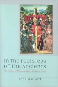 In the Footsteps of the Ancients: The Origins of Humanism from Lovato to Bruni