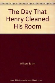 DAY THAT HENRY CLEANED HIS ROOM
