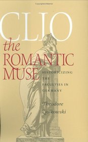 Clio the Romantic Muse: Historicizing the Faculties in Germany