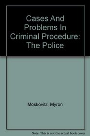 Cases And Problems In Criminal Procedure: The Police