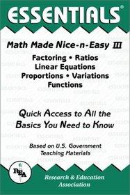 Math Made Nice  Easy #3 : Factoring, Ratios, Linear Equations, Proportions, Variations and Functions (Math Made Nice  Easy)