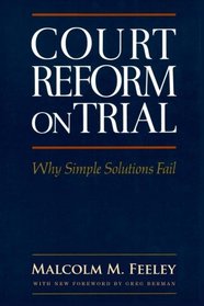 Court Reform on Trial: Why Simple Solutions Fail (Classics of Law & Society)