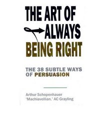 The Art of Always Being Right: Thirty Eight Ways to Win When You Are Defeated