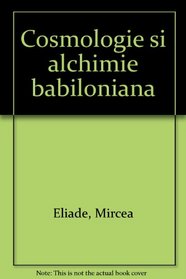 Cosmologie si alchimie babiloniana (Romanian Edition)