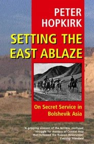 Setting the East Ablaze : On Secret Service in Bolshevik Asia