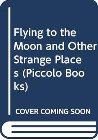 Flying to the Moon and Other Strange Places (Piccolo Books)