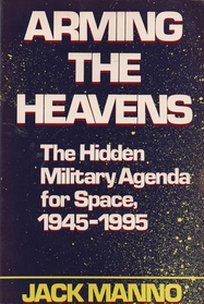 Arming the Heavens: The Hidden Military Agenda for Space, 1945-1995