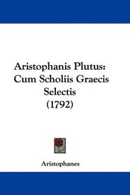 Aristophanis Plutus: Cum Scholiis Graecis Selectis (1792) (Latin Edition)