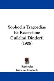 Sophoclis Tragoediae Ex Recensione Guilelmi Dindorfi (1908)