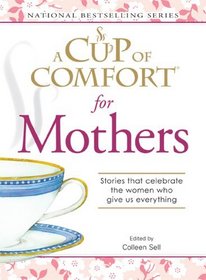 A Cup of Comfort for Mothers: Stories that Celebrate the Women who Give us Everything