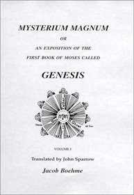 Mysterium Magnum or an Exposition of the First Book of Moses Called Genesis