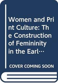 Women and Print Culture: The Construction of Femininity in the Early Periodical